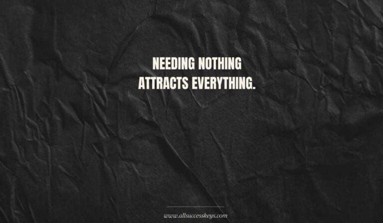 Needing nothing attracts everything" displayed on a crumpled black background. This quote aligns with the concept from the article "Unlocking Abundance: How to Attract What You Desire," emphasizing that a mindset free from need and rooted in abundance attracts everything you desire. The law of attraction suggests that by focusing on your goals with clarity and intention, you open up to possibilities. Through SMART goals, vision boards, and daily action plans, abundance is achieved through consistent and purposeful effort.